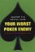 your worst poker enemy